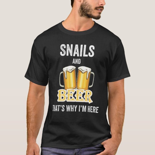 Snails And Beer That's Why I'm Here T-Shirt (Front)