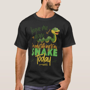 Snake Serpent Leave Me Alone I'm Only Talking To M T-Shirt