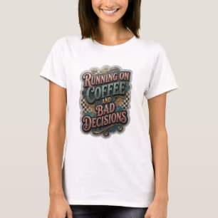 Snappy Gold RUNNING ON COFFEE AND BAD DECISIONS T-Shirt
