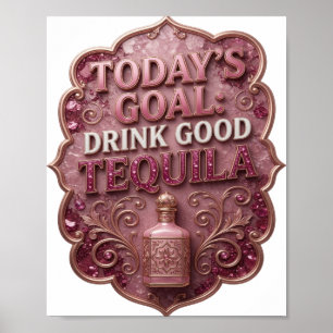 Snappy Gold TODAY'S GOAL DRINK GOOD TEQUILA Poster