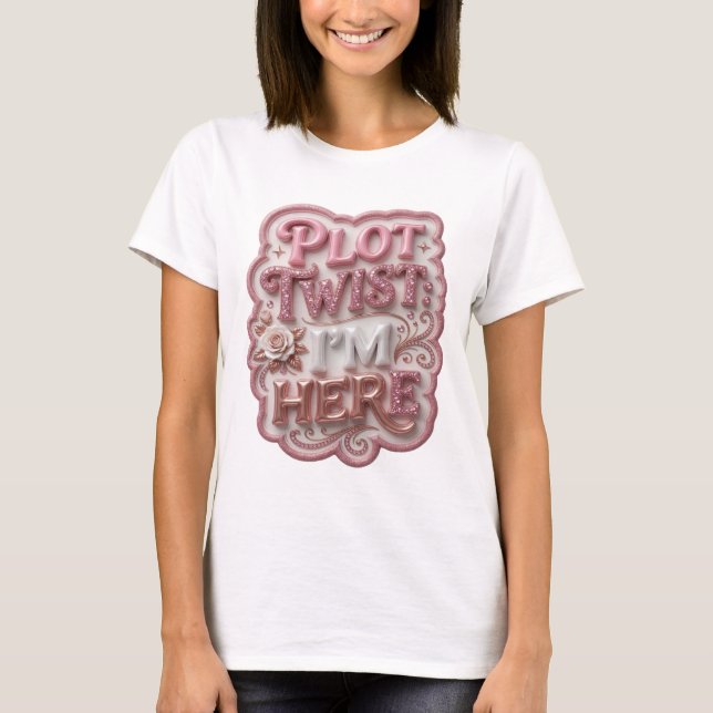 Snappy Pink PLOT TWIST I'M HERE Wearable Art T-Shirt (Front)