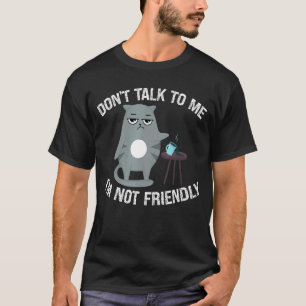 Snarky Cat Humour Don't Talk to Me I'm Not Friendl T-Shirt