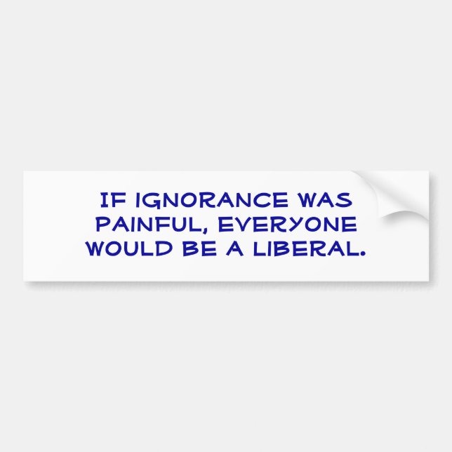 Snarky, pro-Liberal, bumper sticker. Bumper Sticker (Front)
