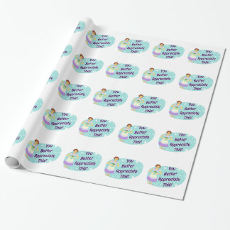 Snarky You Better Appreciate This Saying Wrapping Paper