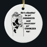Snatchin' yo cookies up ceramic tree decoration<br><div class="desc">Shirtuosity.com: Holiday Humour Tees and Holiday Gifts. Find the Funniest Holiday Gifts including tees,  cards,  ornaments,  plates,  coasters,  hoodies,  stickers,  mugs,  buttons,  magnets,  hats,  bags and more from: http://www.Shirtuosity.com</div>
