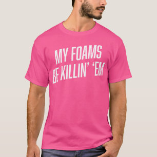 Sneaker My Foams Be Killin Em Funny Foamposite T-Shirt