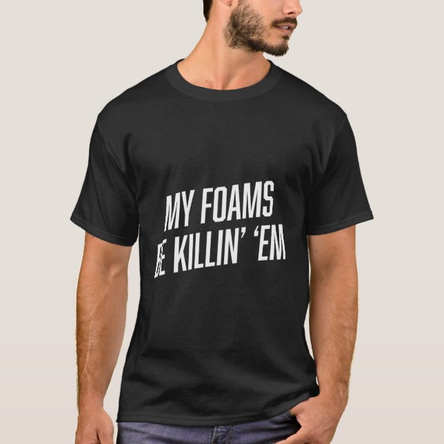 Sneaker Shirts My Foams Be Killin Em Funny Foampos (Front)