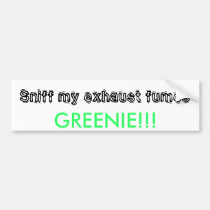 Sniff my exhaust fumes, GREENIE!!! Bumper Sticker