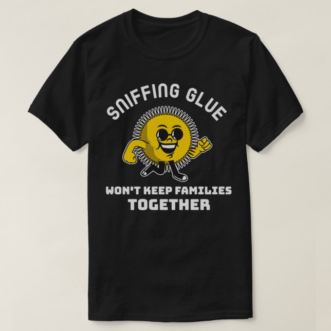 Sniffing Glue Won't Keep Families Together Funny E T-Shirt (Design Front)
