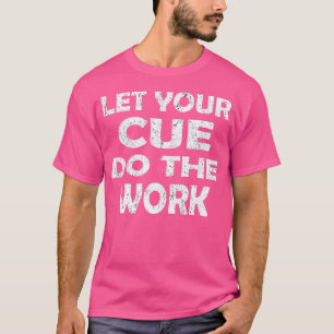 Snooker Clothes For Men Let Your Cue Do The Work B T-Shirt