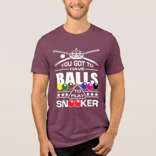 Snooker - (You Got To Have Balls To Play Snooker) Tri-Blend Shirt