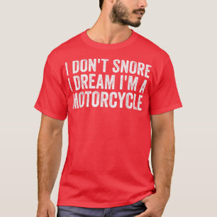 Snoring Biker, I Don't Snore I Dream I'm A Motorcy T-Shirt