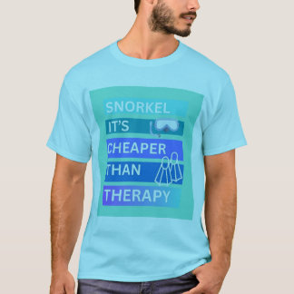 Snorkel its cheaper than therapy T-Shirt