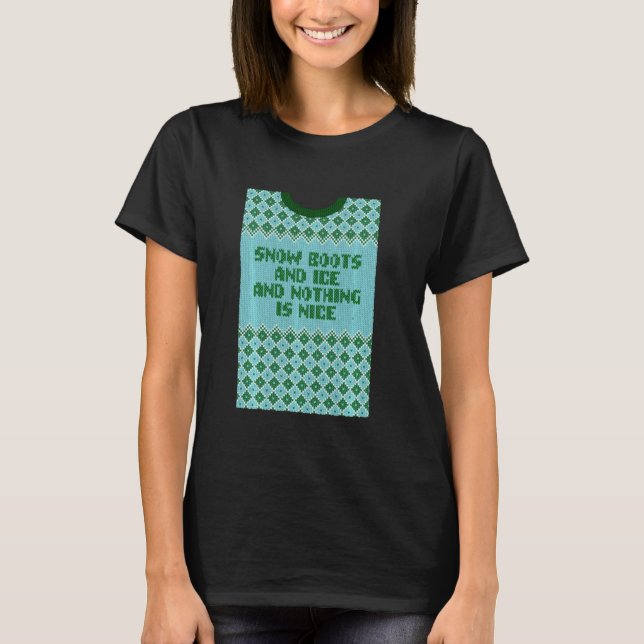 Snow Boots And Ice And Nothing Is Nice Christmas R T-Shirt (Front)