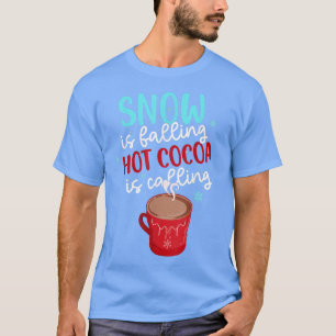 Snow Is Falling Hot Cocoa Is Calling Ice Cold Funn T-Shirt