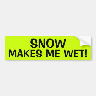 SNOW MAKES ME WET! BUMPER STICKER