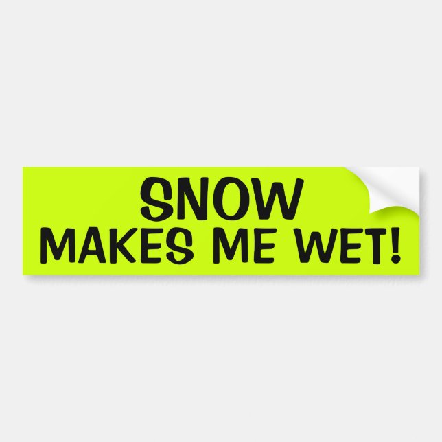 SNOW MAKES ME WET! BUMPER STICKER (Front)