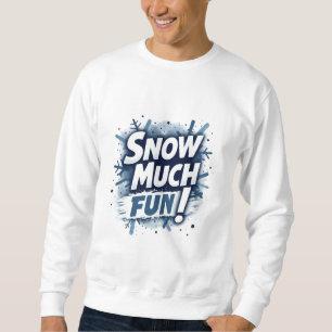 Snow much fun sweatshirt