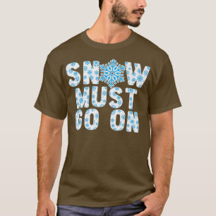 Snow Must Go On Ice Cold Snowy Winter Season T-Shirt