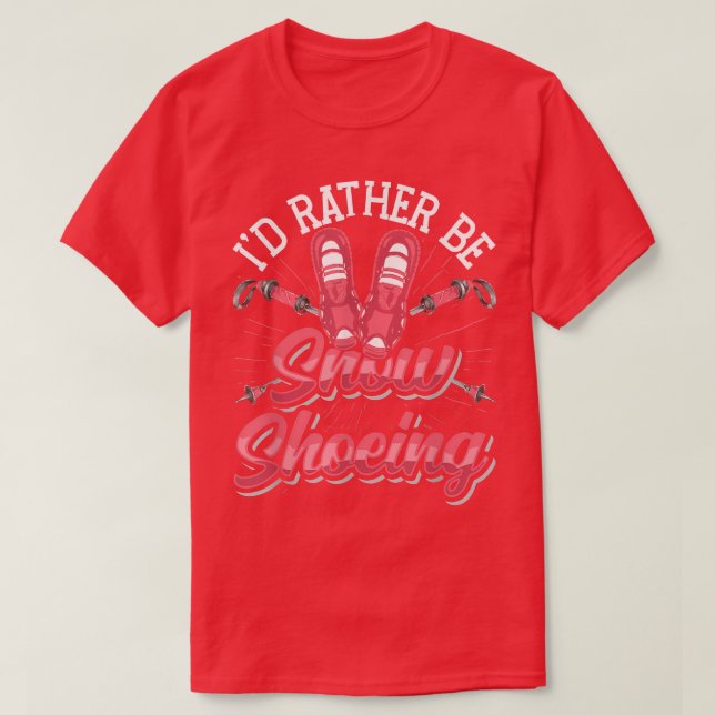 Snow Shoe Hiking I'D Rather Be Snow Shoeing  T-Shirt (Design Front)