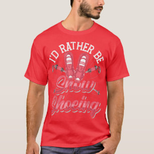 Snow Shoe Hiking I'D Rather Be Snow Shoeing  T-Shirt