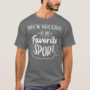 Snow Shoeing is my favourite sport  T-Shirt