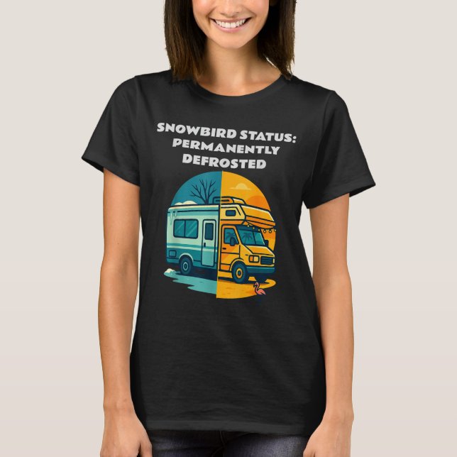 Snowbird Status Permanently Defrosted Rv Camng Ret T-Shirt (Front)