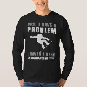 Snowboard Addict Confession - Yes, I Have a Proble T-Shirt