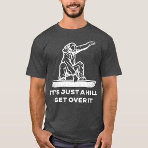 Snowboard It's Just a Hill Get Over It Snowboardin T-Shirt