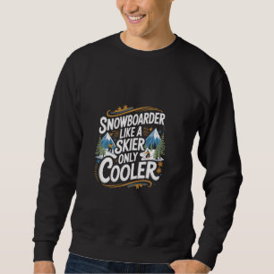 Snowboarder Like A Skier Only Cooler Winter Sports Sweatshirt