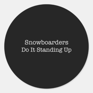 Snowboarders Do It Standing Up Funny Snowboarder S Classic Round Sticker