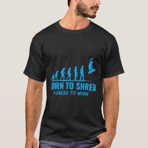 Snowboarding Born To Shred Forced To Work Snowboar T-Shirt