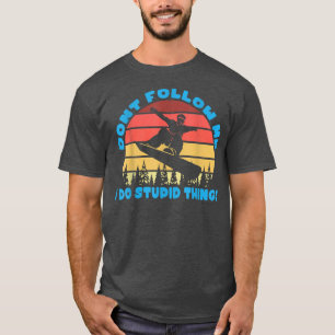 Snowboarding Dont follow me I do stupid things T-Shirt