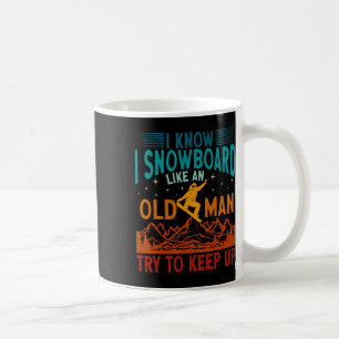 Snowboarding I Know I Snowboard Like An Old Man Sn Coffee Mug