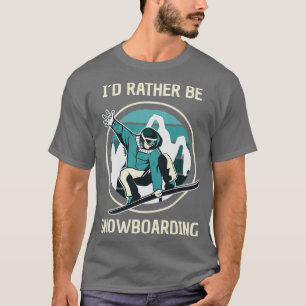 Snowboarding Id Rather Be Snowboarding 1 T-Shirt