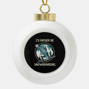 Snowboarding - I'd Rather Be Snowboarding Ceramic Ball Christmas Ornament