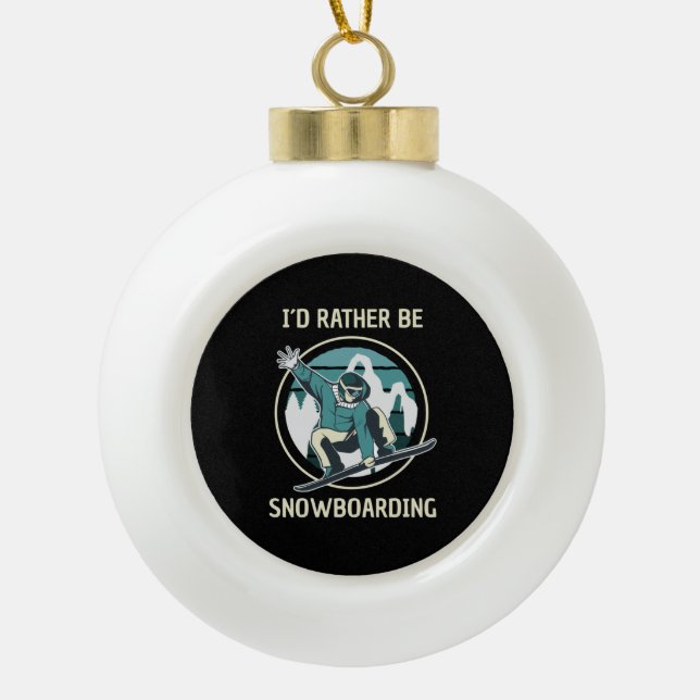 Snowboarding - I'd Rather Be Snowboarding Ceramic Ball Christmas Ornament (Front)