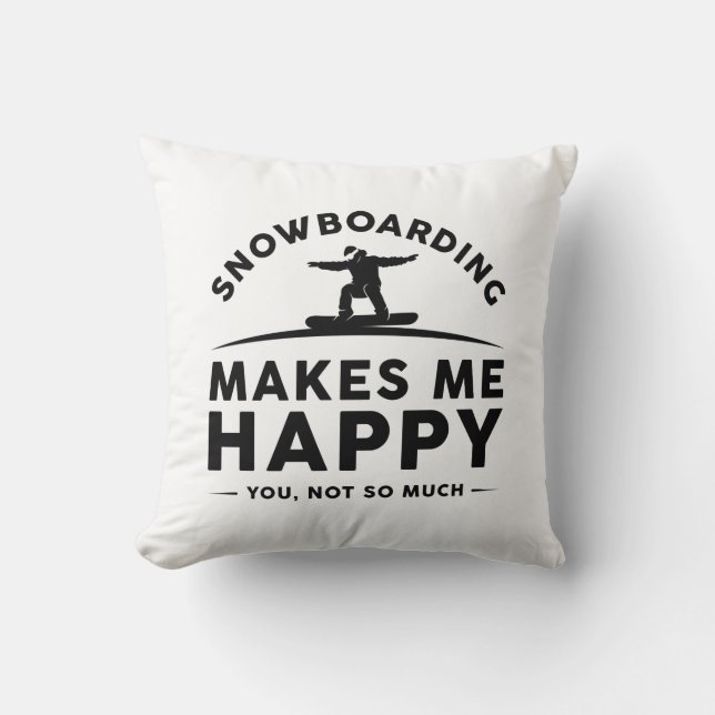 Snowboarding Makes Me Happy You Not So Much Cushion (Front)