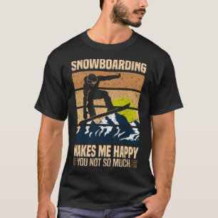 Snowboarding Makes Me Happy You Not So Much Pullov T-Shirt