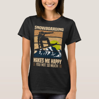 Snowboarding Makes Me Happy You Not So Much T-Shirt