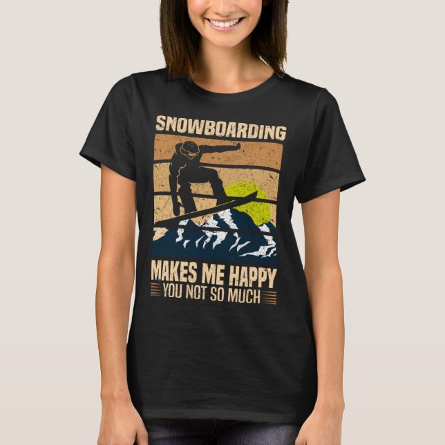 Snowboarding Makes Me Happy You Not So Much T-Shirt (Front)