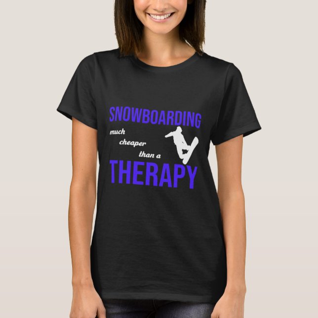 Snowboarding Much Cheaper Than A Therapy  T-Shirt (Front)