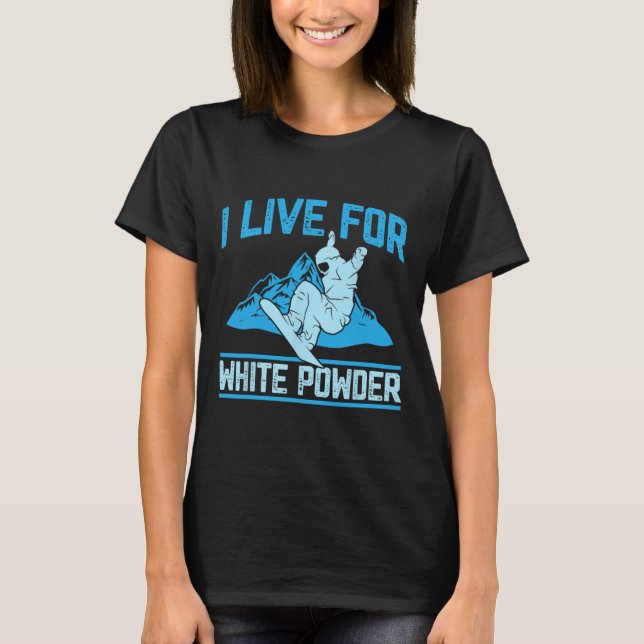 Snowboarding Outfit I Live For White Powder Snowbo T-Shirt (Front)