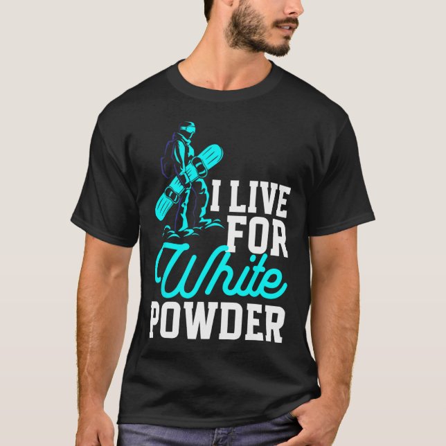Snowboarding Outfit I Live For White Powder Snowbo T-Shirt (Front)