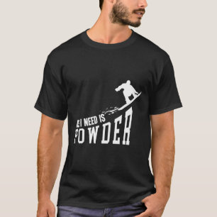 Snowboarding Snowboard All I Need Is Powder  T-Shirt