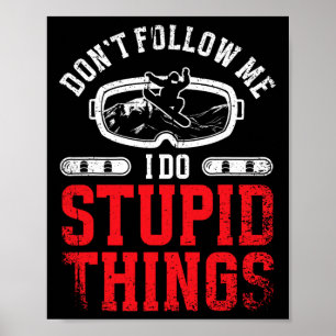 Snowboarding Snowboard Don't Follow Me I Do Stupid Poster