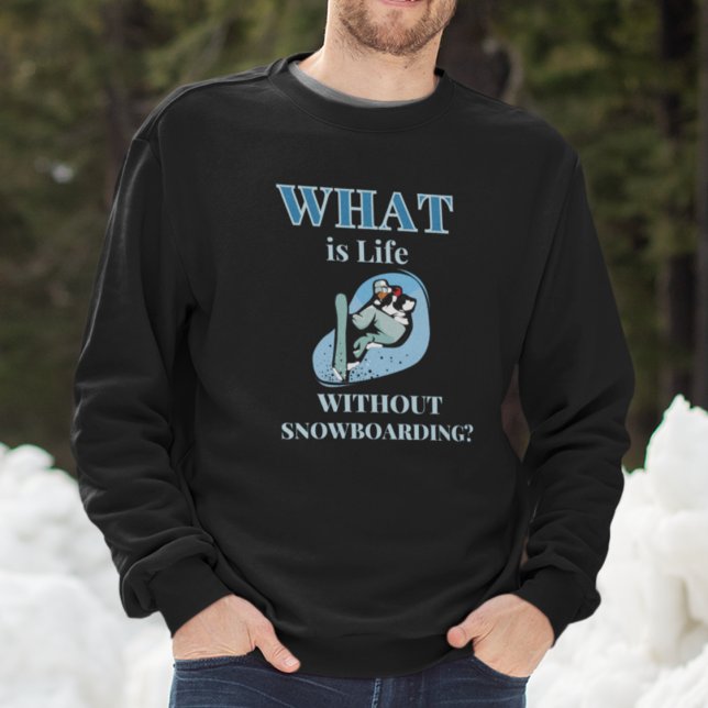 Snowboarding Sweatshirt (What is Life Without Snowboarding Sweatshirt)