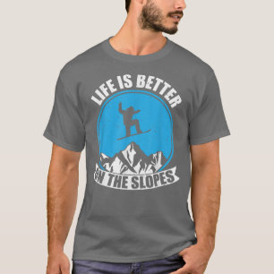 Snowboarding Winter Life Is Better On The Slopes T-Shirt