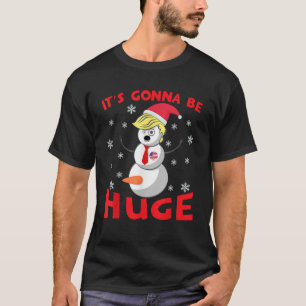 Snowman Donald Trump Gonna Be Huge Ugly Christmas  T-Shirt