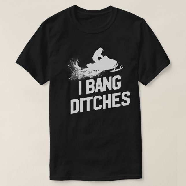 Snowmobile I Bang Ditches Snowmobiling Sledder  T-Shirt (Design Front)
